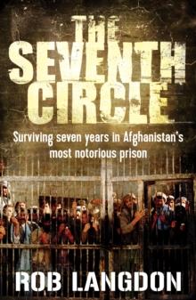 The Seventh Circle : Surviving Seven Years in Afghanistan's Most Notorious Prison