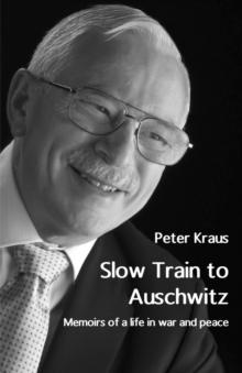 Slow Train to Auschwitz : Memoirs of a life in war and peace