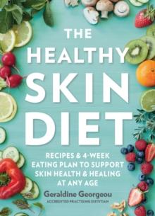 The Healthy Skin Diet : Recipes and 4-week eating plan to support skin health and healing at any age