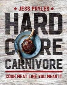 Hardcore Carnivore : Cook meat like you mean it