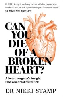 Can You Die of a Broken Heart? : A heart surgeon's insight into what makes us tick