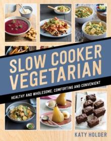 Slow Cooker Vegetarian : Healthy and wholesome, comforting and convenient