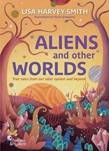 Aliens and Other Worlds : True Tales from Our Solar System and Beyond