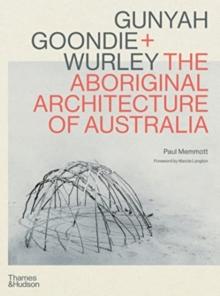 Gunyah, Goondie & Wurley : The Aboriginal Architecture of Australia