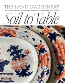 Soil to Table: The Land Gardeners : Recipes for Healthy Soil and Food