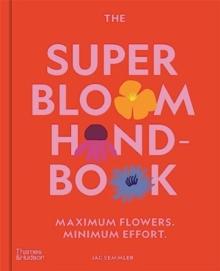 The Super Bloom Handbook : Maximum flowers. Minimum effort.