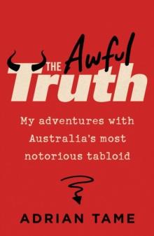 The Awful Truth : My adventures with Australia's most notorious tabloid