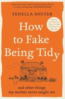 How to Fake Being Tidy : And other things my mother never taught me