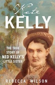 Kate Kelly : The true story of Ned Kelly's little sister