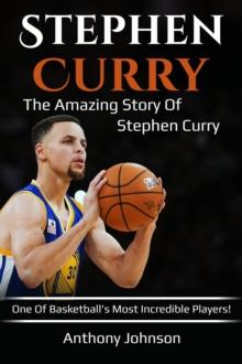 Stephen Curry : The amazing story of Stephen Curry - one of basketball's most incredible players!