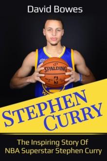 Stephen Curry : The Inspiring Story of NBA Superstar Stephen Curry