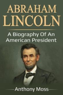 Abraham Lincoln : A biography of an American President