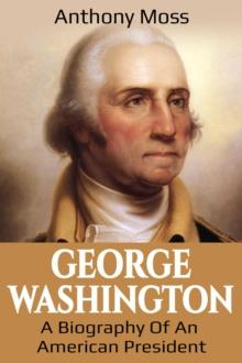 George Washington : A Biography of an American President