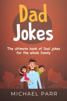 Dad Jokes : The ultimate book of Dad jokes for the whole family