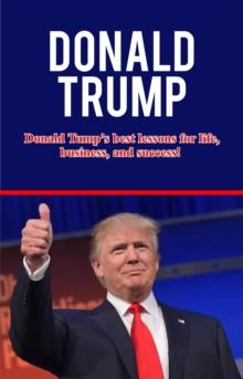 Donald Trump : Donald Trump's best lessons for life, business, and success!