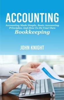 Accounting : Accounting made simple, basic accounting principles, and how to do your own bookkeeping