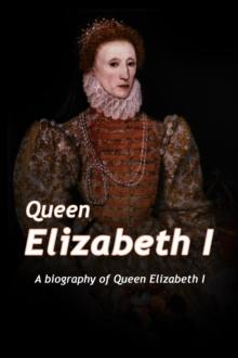 Queen Elizabeth : A Biography of Queen Elizabeth