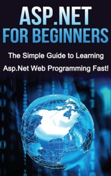 ASP.NET For Beginners : The Simple Guide to Learning ASP.NET Web Programming Fast!