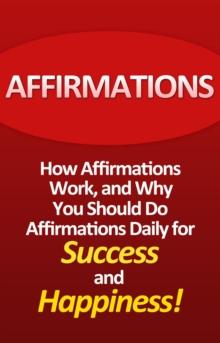 Affirmations : How affirmations work, and why you should do affirmations daily for success and happiness!