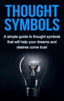 Thought Symbols : A simple guide to thought symbols that will help your dreams and desires come true!