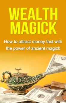 Wealth Magick : How to attract money fast with the power of ancient magick