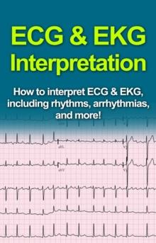 ECG & EKG Interpretation : How to interpret ECG & EKG, including rhythms, arrhythmias, and more!