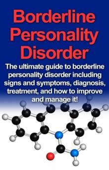 Borderline Personality Disorder : The ultimate guide to borderline personality disorder including signs and symptoms, diagnosis, treatment, and how to improve and manage it!