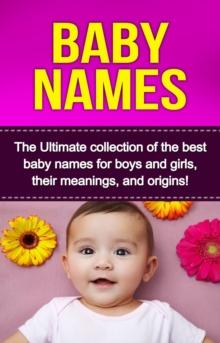 Baby Names : The Ultimate collection of the best baby names for boys and girls, their meanings, and origins!