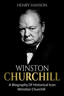 Winston Churchill : A Biography of Historical Icon Winston Churchill