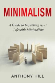 Minimalism : A guide to improving your life with minimalism