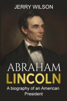 Abraham Lincoln : A biography of an American President