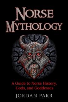 Norse Mythology : A Guide to Norse History, Gods, and Goddesses