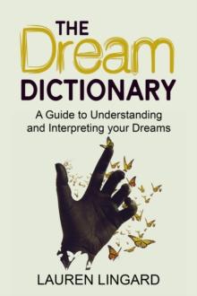 The Dream Dictionary : A Guide to Understanding and Interpreting Your Dreams