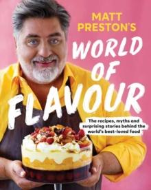 Matt Preston's World of Flavour : The Recipes, Myths and Surprising Stories Behind the Worlds Best-loved Food