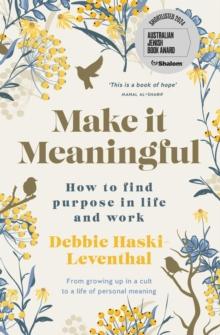 Make it Meaningful : How to find purpose in life and work