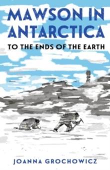 Mawson in Antarctica : To the Ends of the Earth