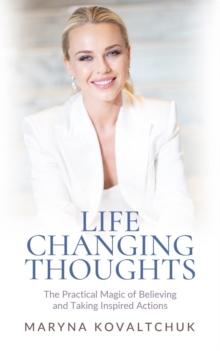 Life Changing Thoughts : The Practical Magic of Believing and Taking Inspired Action