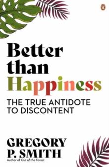 Better than Happiness : The True Antidote to Discontent