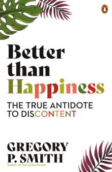 Better than Happiness : The True Antidote to Discontent