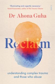 Reclaim : understanding complex trauma and those who abuse