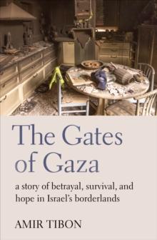 The Gates of Gaza : a story of betrayal, survival, and hope in Israel's borderlands