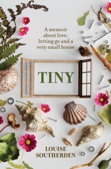 Tiny : A Memoir About Love, Letting Go and a Very Small House