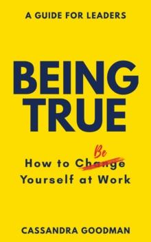 Being True: How to Be Yourself at Work