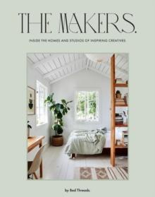 The Makers : Inside the homes and studios of inspiring creatives