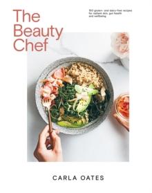 The Beauty Chef : 150 Gluten- And Dairy-Free Recipes For Radiant Skin, Gut Health And Wellbeing