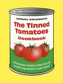 The Tinned Tomatoes Cookbook : 100 everyday recipes using the most versatile ingredient in your kitchen