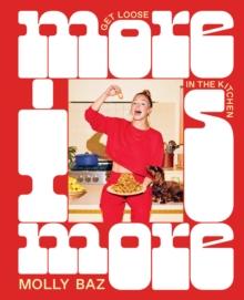 More Is More : Get Loose in the Kitchen: A Cookbook