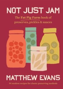 Not Just Jam : The Fat Pig Farm book of preserves, pickles & sauces