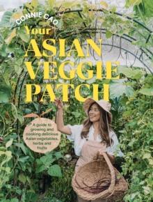 Your Asian Veggie Patch : A guide to growing and cooking delicious Asian vegetables, herbs and fruits