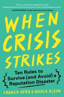 When Crisis Strikes : Ten Rules to Survive (and Avoid) a Reputation Disaster